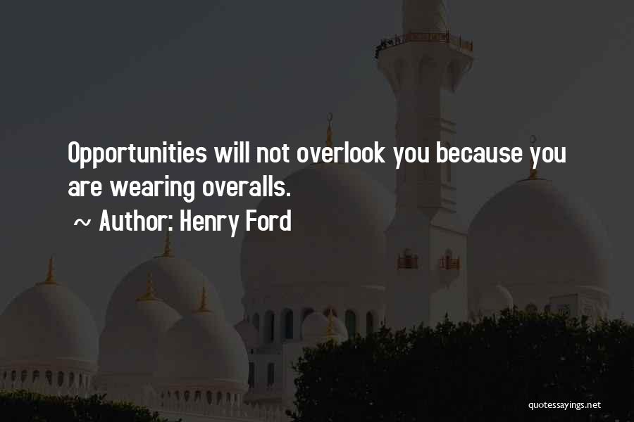 Henry Ford Quotes: Opportunities Will Not Overlook You Because You Are Wearing Overalls.