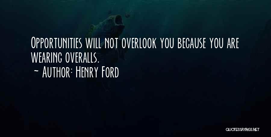 Henry Ford Quotes: Opportunities Will Not Overlook You Because You Are Wearing Overalls.