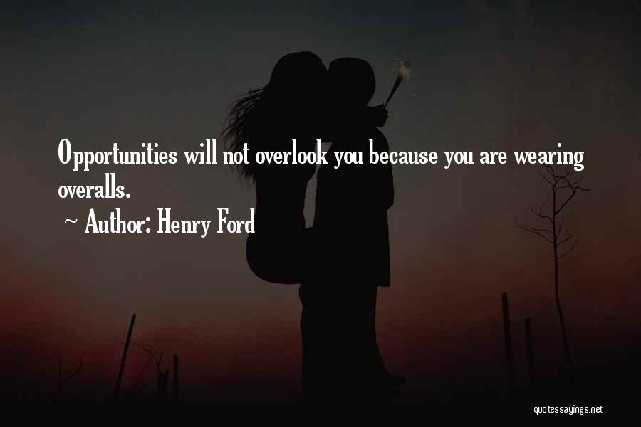 Henry Ford Quotes: Opportunities Will Not Overlook You Because You Are Wearing Overalls.