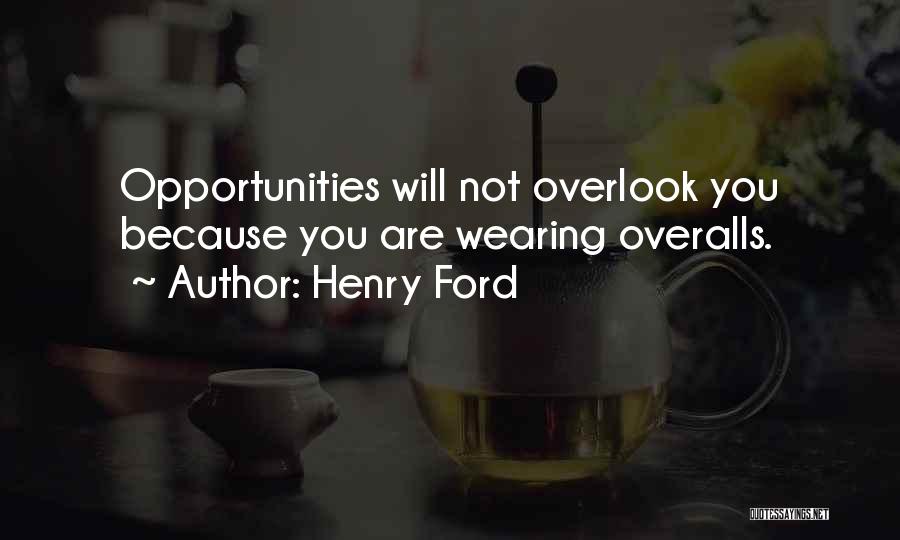 Henry Ford Quotes: Opportunities Will Not Overlook You Because You Are Wearing Overalls.