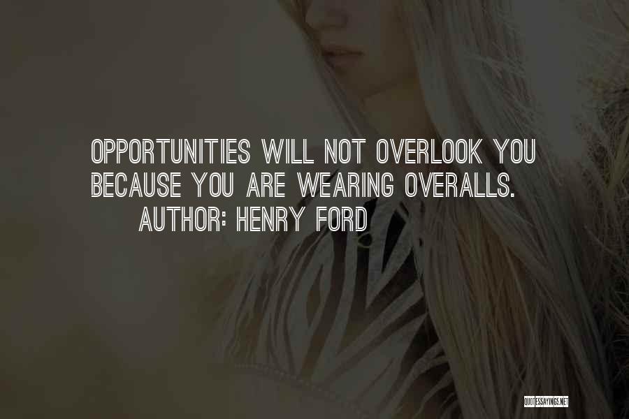 Henry Ford Quotes: Opportunities Will Not Overlook You Because You Are Wearing Overalls.