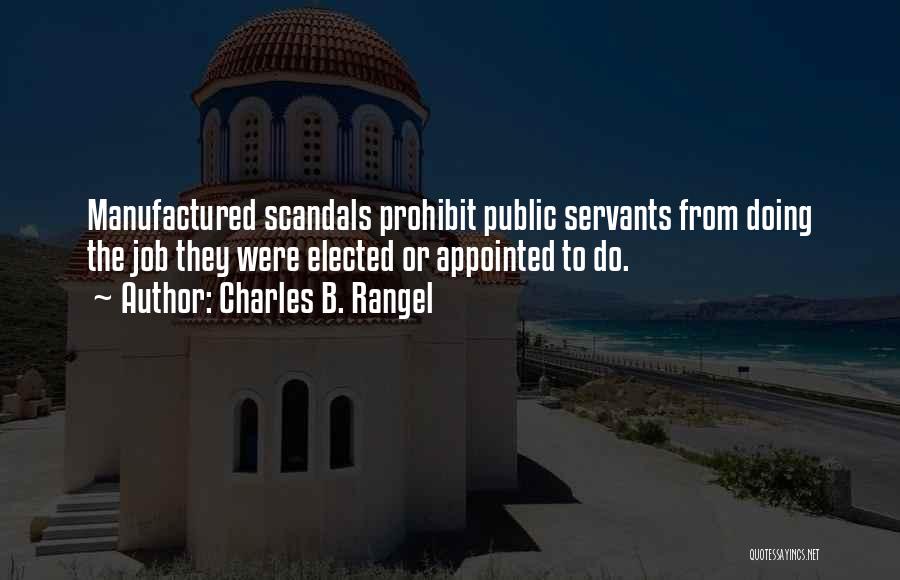 Charles B. Rangel Quotes: Manufactured Scandals Prohibit Public Servants From Doing The Job They Were Elected Or Appointed To Do.