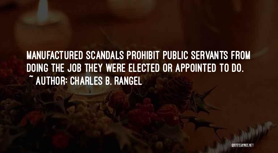 Charles B. Rangel Quotes: Manufactured Scandals Prohibit Public Servants From Doing The Job They Were Elected Or Appointed To Do.
