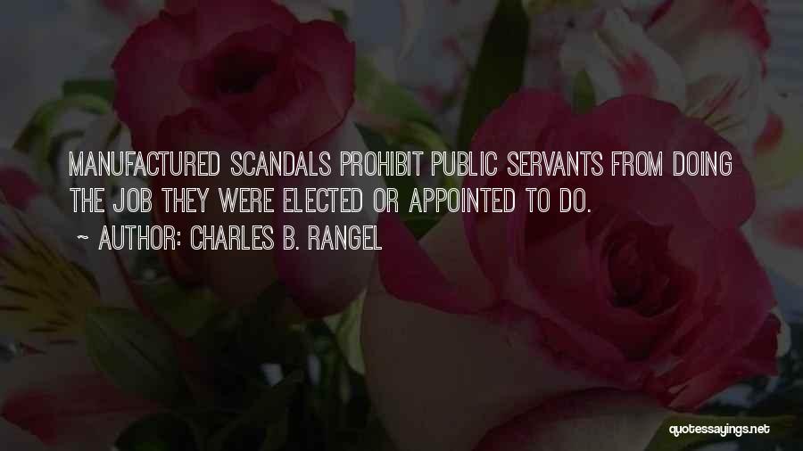 Charles B. Rangel Quotes: Manufactured Scandals Prohibit Public Servants From Doing The Job They Were Elected Or Appointed To Do.