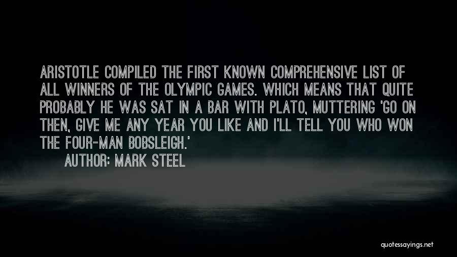 Mark Steel Quotes: Aristotle Compiled The First Known Comprehensive List Of All Winners Of The Olympic Games. Which Means That Quite Probably He