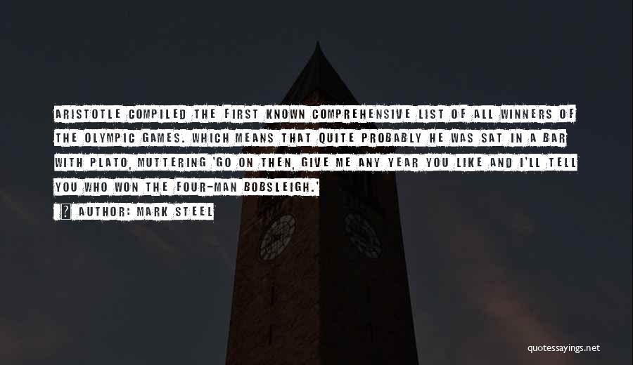 Mark Steel Quotes: Aristotle Compiled The First Known Comprehensive List Of All Winners Of The Olympic Games. Which Means That Quite Probably He