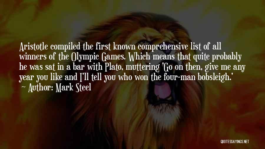 Mark Steel Quotes: Aristotle Compiled The First Known Comprehensive List Of All Winners Of The Olympic Games. Which Means That Quite Probably He