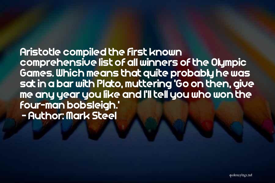 Mark Steel Quotes: Aristotle Compiled The First Known Comprehensive List Of All Winners Of The Olympic Games. Which Means That Quite Probably He