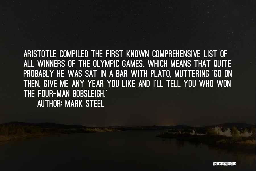 Mark Steel Quotes: Aristotle Compiled The First Known Comprehensive List Of All Winners Of The Olympic Games. Which Means That Quite Probably He