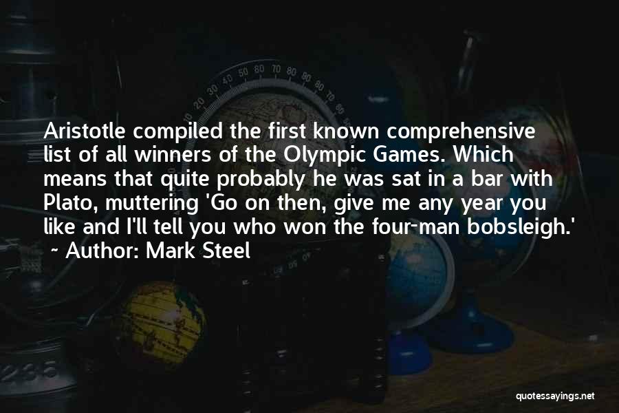 Mark Steel Quotes: Aristotle Compiled The First Known Comprehensive List Of All Winners Of The Olympic Games. Which Means That Quite Probably He