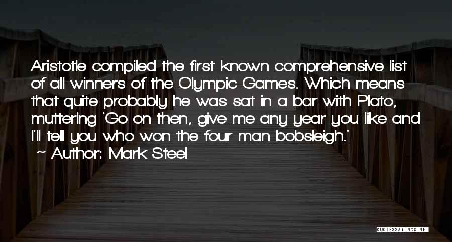 Mark Steel Quotes: Aristotle Compiled The First Known Comprehensive List Of All Winners Of The Olympic Games. Which Means That Quite Probably He