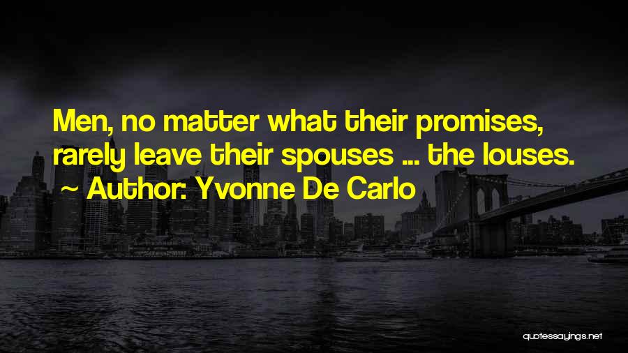 Yvonne De Carlo Quotes: Men, No Matter What Their Promises, Rarely Leave Their Spouses ... The Louses.