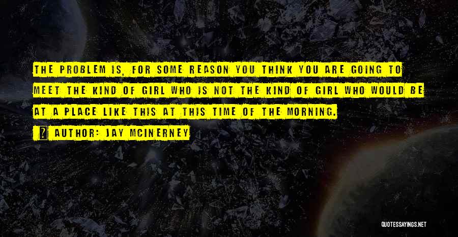 Jay McInerney Quotes: The Problem Is, For Some Reason You Think You Are Going To Meet The Kind Of Girl Who Is Not