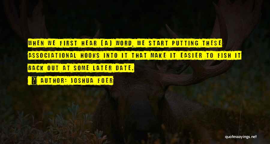 Joshua Foer Quotes: When We First Hear [a] Word, We Start Putting These Associational Hooks Into It That Make It Easier To Fish