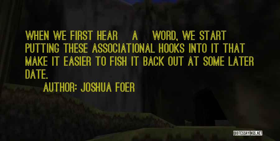 Joshua Foer Quotes: When We First Hear [a] Word, We Start Putting These Associational Hooks Into It That Make It Easier To Fish