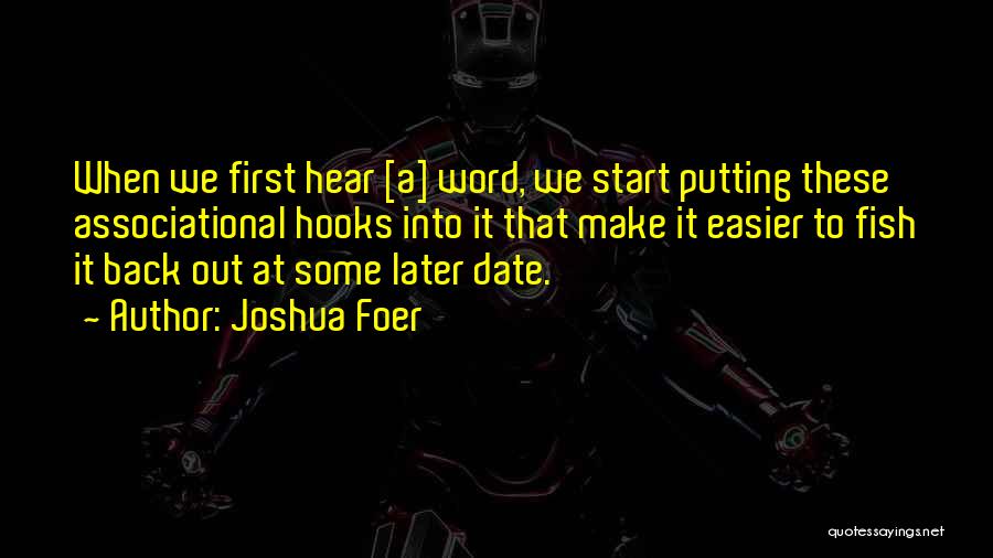 Joshua Foer Quotes: When We First Hear [a] Word, We Start Putting These Associational Hooks Into It That Make It Easier To Fish