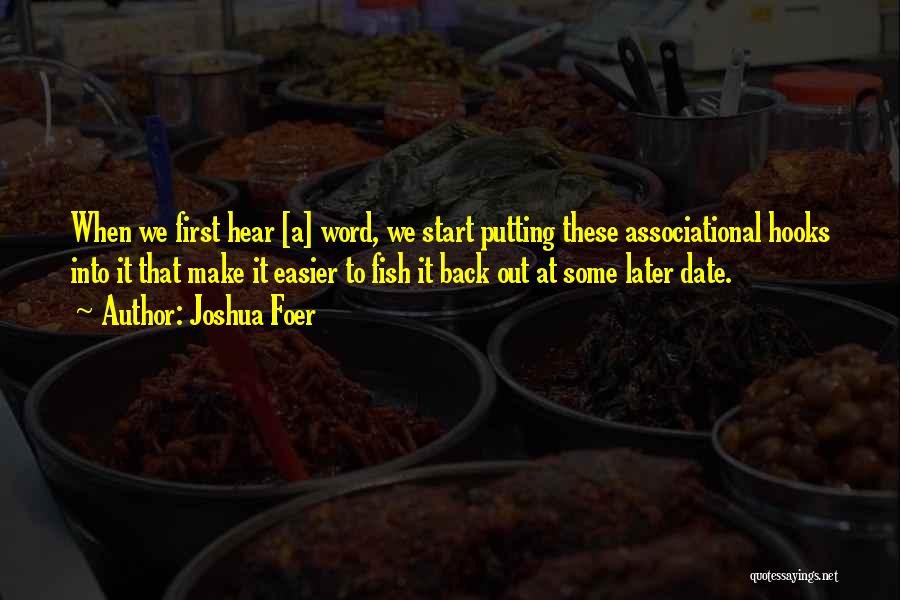 Joshua Foer Quotes: When We First Hear [a] Word, We Start Putting These Associational Hooks Into It That Make It Easier To Fish