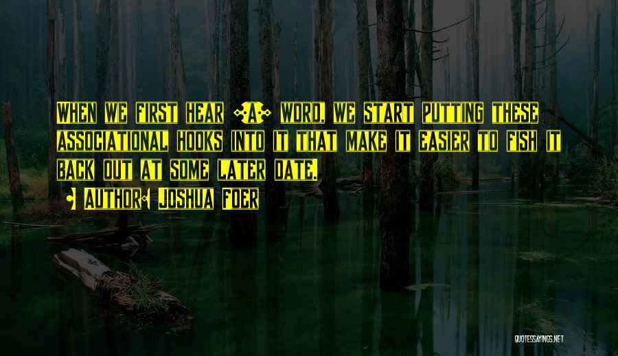 Joshua Foer Quotes: When We First Hear [a] Word, We Start Putting These Associational Hooks Into It That Make It Easier To Fish