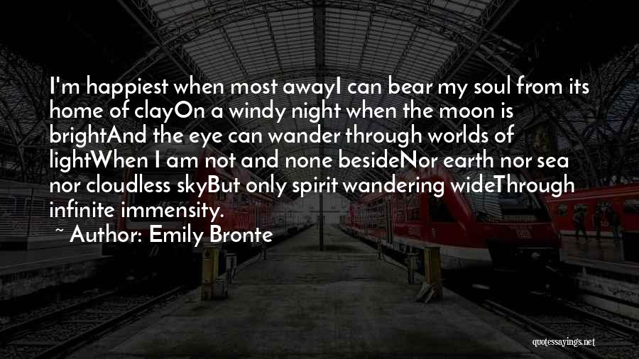 Emily Bronte Quotes: I'm Happiest When Most Awayi Can Bear My Soul From Its Home Of Clayon A Windy Night When The Moon