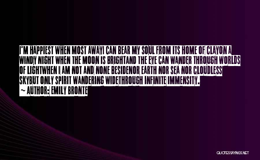 Emily Bronte Quotes: I'm Happiest When Most Awayi Can Bear My Soul From Its Home Of Clayon A Windy Night When The Moon