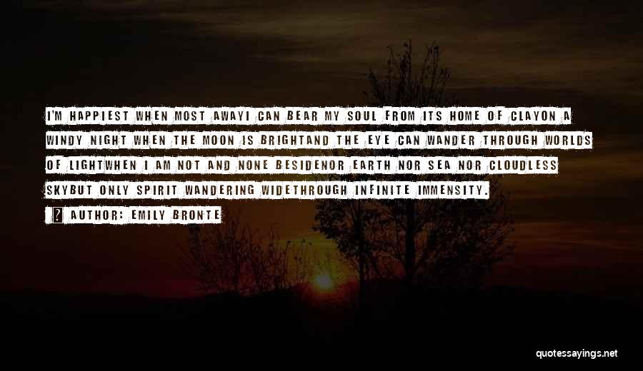 Emily Bronte Quotes: I'm Happiest When Most Awayi Can Bear My Soul From Its Home Of Clayon A Windy Night When The Moon