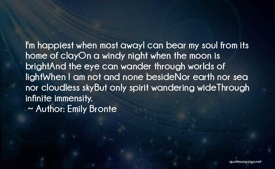 Emily Bronte Quotes: I'm Happiest When Most Awayi Can Bear My Soul From Its Home Of Clayon A Windy Night When The Moon