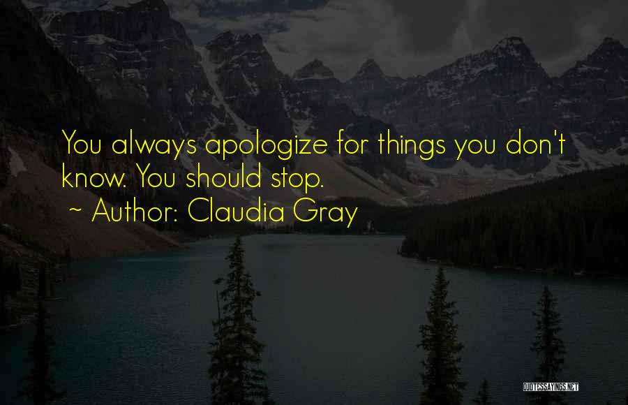 Claudia Gray Quotes: You Always Apologize For Things You Don't Know. You Should Stop.