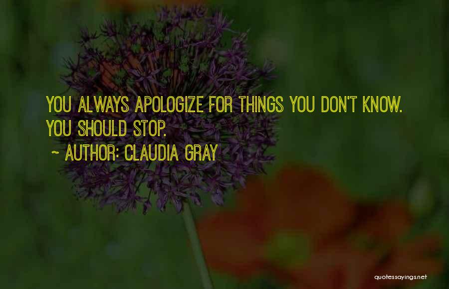 Claudia Gray Quotes: You Always Apologize For Things You Don't Know. You Should Stop.