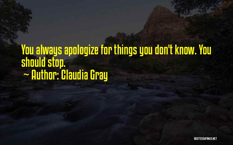 Claudia Gray Quotes: You Always Apologize For Things You Don't Know. You Should Stop.