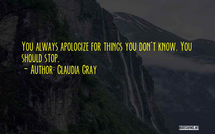Claudia Gray Quotes: You Always Apologize For Things You Don't Know. You Should Stop.