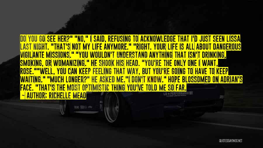 Richelle Mead Quotes: Do You Go See Her? No, I Said, Refusing To Acknowledge That I'd Just Seen Lissa Last Night. That's Not