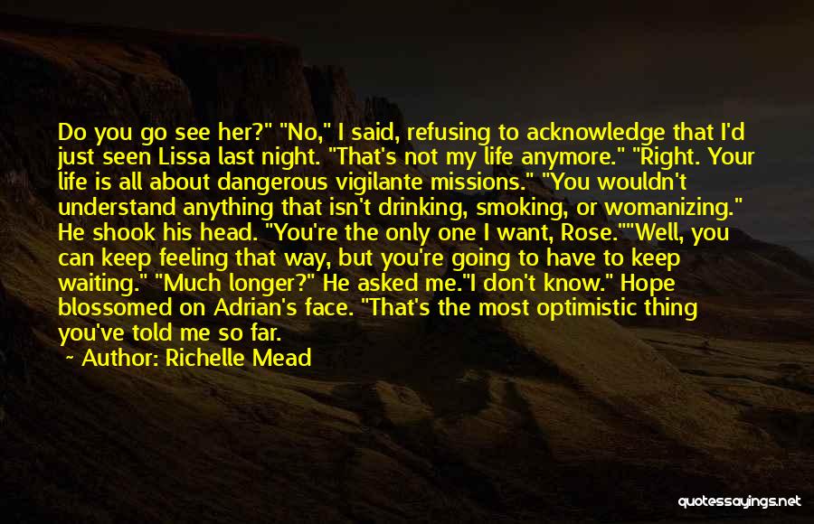 Richelle Mead Quotes: Do You Go See Her? No, I Said, Refusing To Acknowledge That I'd Just Seen Lissa Last Night. That's Not