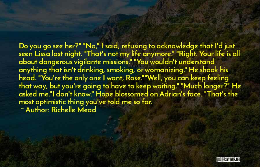 Richelle Mead Quotes: Do You Go See Her? No, I Said, Refusing To Acknowledge That I'd Just Seen Lissa Last Night. That's Not