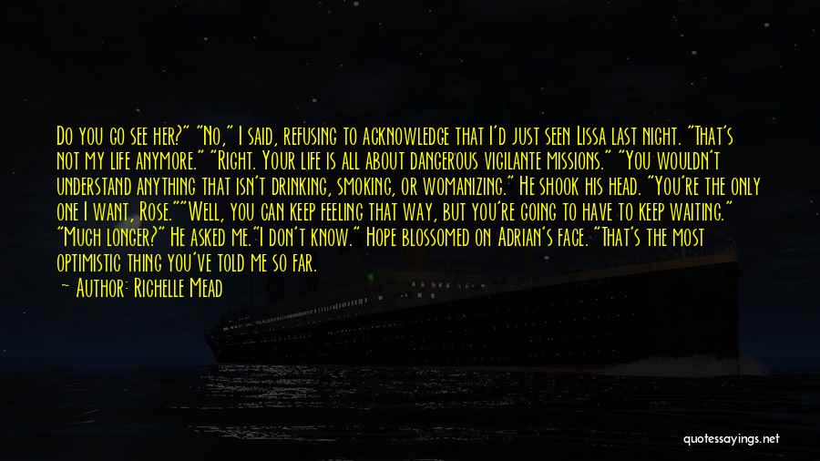 Richelle Mead Quotes: Do You Go See Her? No, I Said, Refusing To Acknowledge That I'd Just Seen Lissa Last Night. That's Not