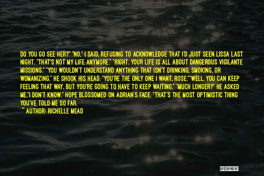 Richelle Mead Quotes: Do You Go See Her? No, I Said, Refusing To Acknowledge That I'd Just Seen Lissa Last Night. That's Not