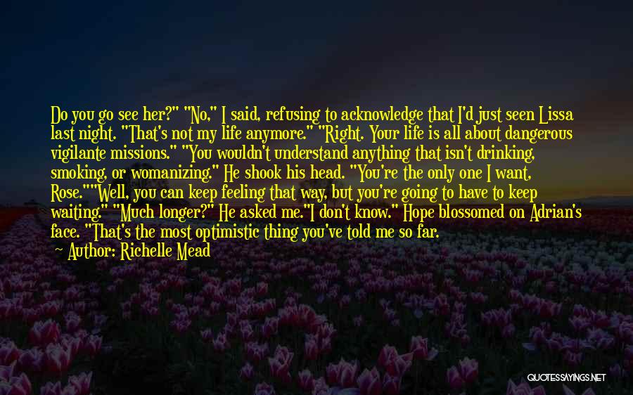 Richelle Mead Quotes: Do You Go See Her? No, I Said, Refusing To Acknowledge That I'd Just Seen Lissa Last Night. That's Not