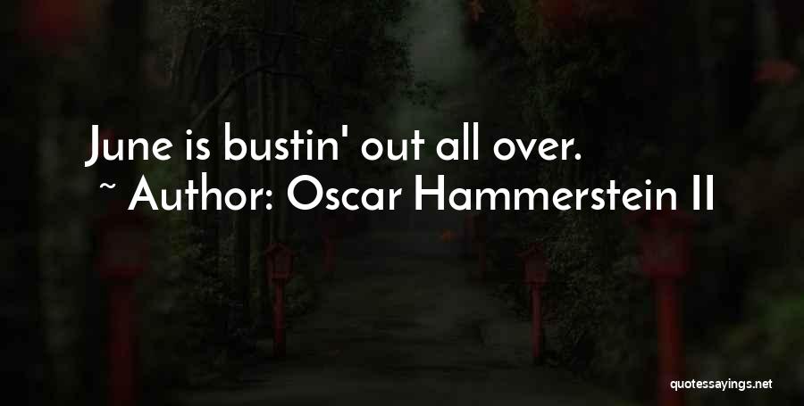 Oscar Hammerstein II Quotes: June Is Bustin' Out All Over.