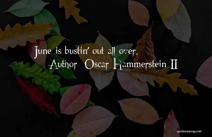 Oscar Hammerstein II Quotes: June Is Bustin' Out All Over.