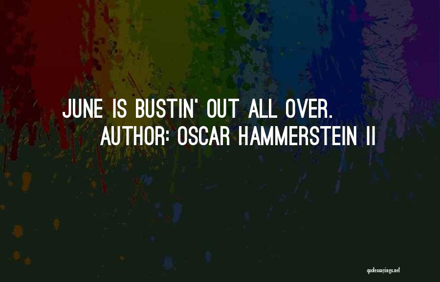 Oscar Hammerstein II Quotes: June Is Bustin' Out All Over.