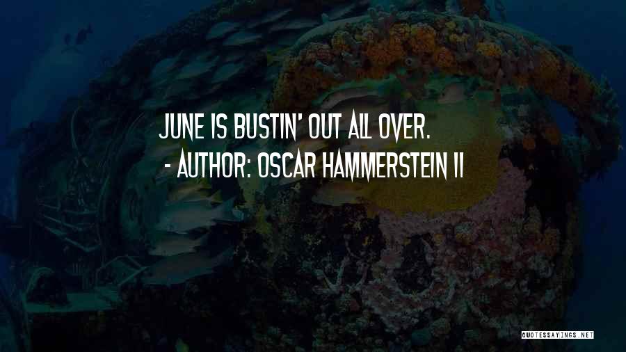 Oscar Hammerstein II Quotes: June Is Bustin' Out All Over.
