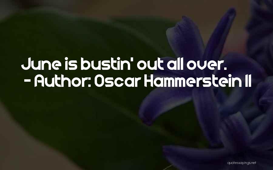 Oscar Hammerstein II Quotes: June Is Bustin' Out All Over.