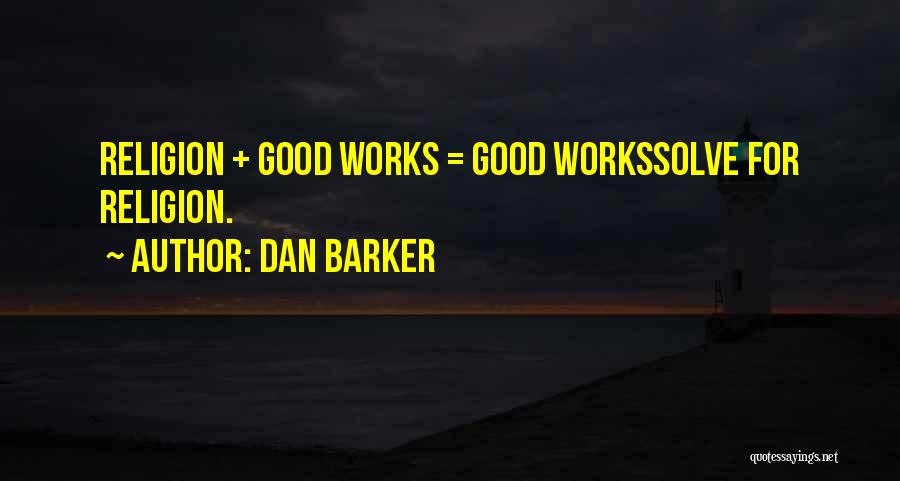 Dan Barker Quotes: Religion + Good Works = Good Workssolve For Religion.