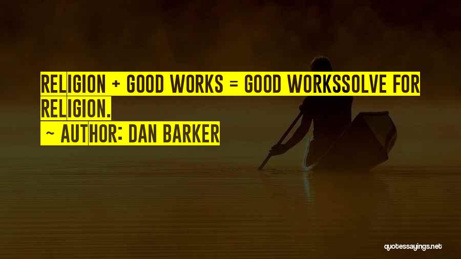 Dan Barker Quotes: Religion + Good Works = Good Workssolve For Religion.