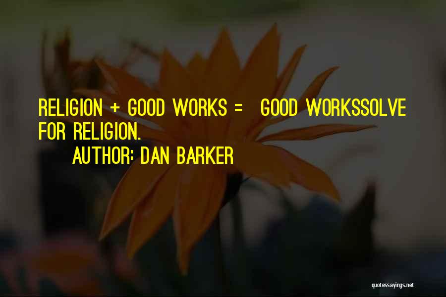 Dan Barker Quotes: Religion + Good Works = Good Workssolve For Religion.