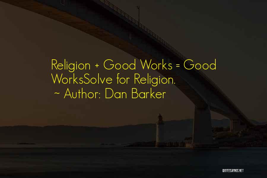 Dan Barker Quotes: Religion + Good Works = Good Workssolve For Religion.