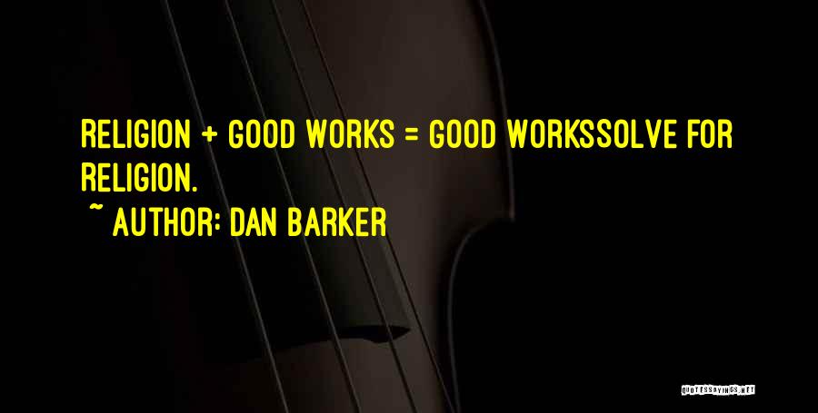 Dan Barker Quotes: Religion + Good Works = Good Workssolve For Religion.