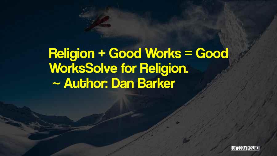 Dan Barker Quotes: Religion + Good Works = Good Workssolve For Religion.