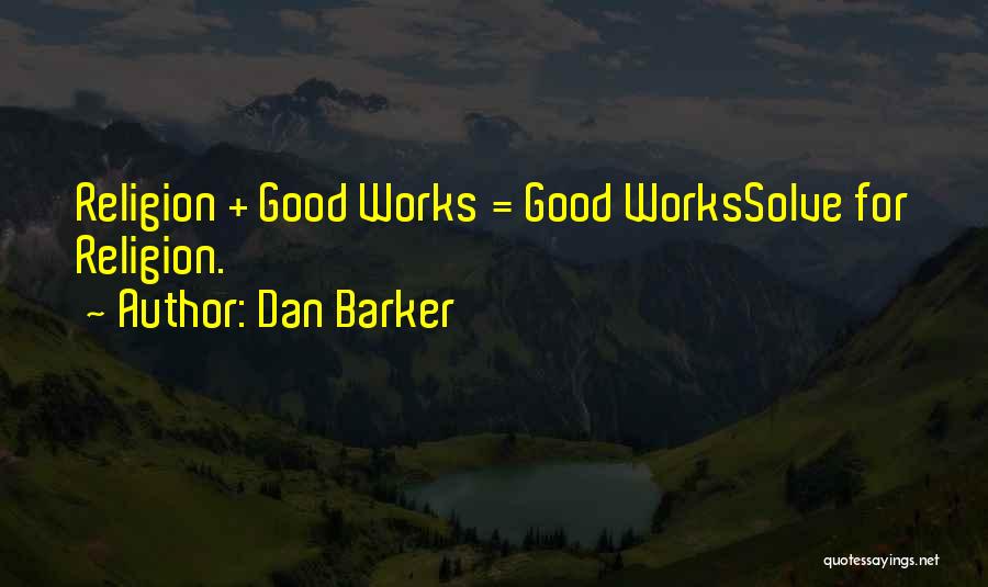 Dan Barker Quotes: Religion + Good Works = Good Workssolve For Religion.