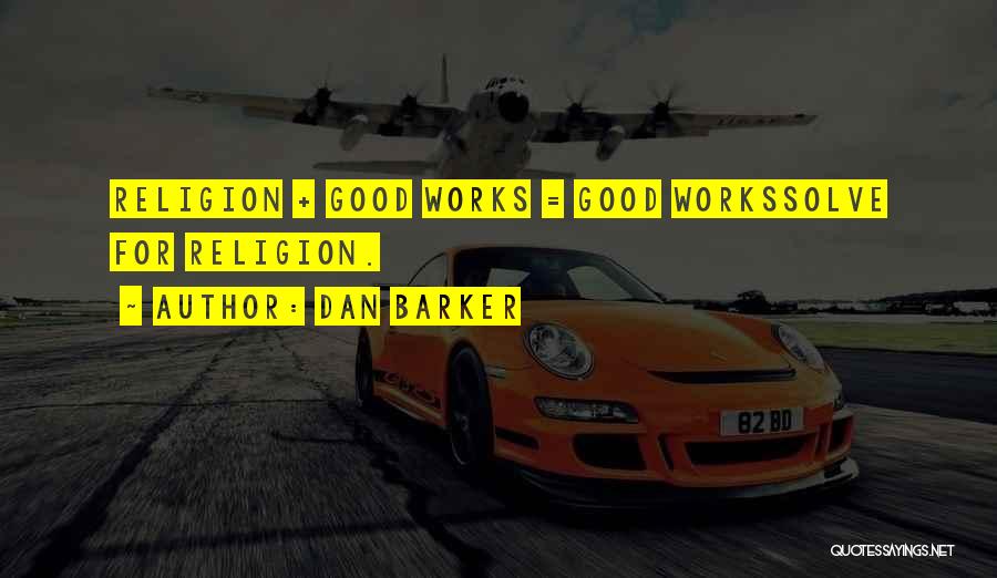 Dan Barker Quotes: Religion + Good Works = Good Workssolve For Religion.
