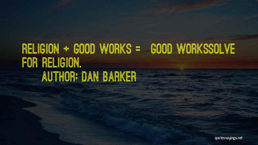 Dan Barker Quotes: Religion + Good Works = Good Workssolve For Religion.